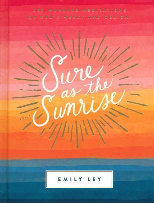 Sure as the Sunrise: 100 Morning Meditations on God’s Mercy and Delight