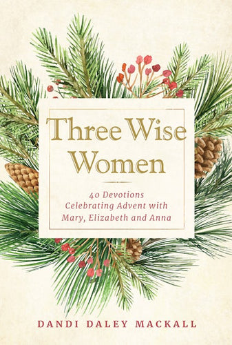 Three Wise Women: 40 Devotions Celebrating Advent