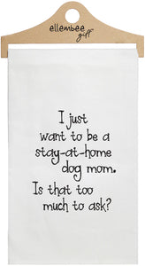 I Just Want To Be A Stay At Home Dog Mom - Tea Towel