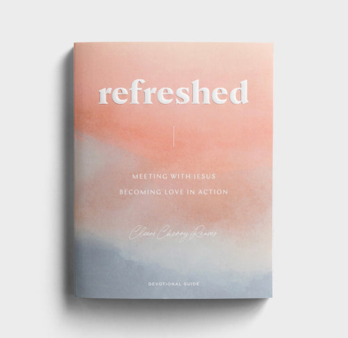 Refreshed: Meeting with Jesus, Becoming Love in Action - Devotional Guide